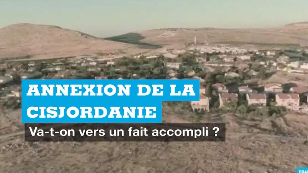 Annexion de la Cisjordanie : un fait accompli ?