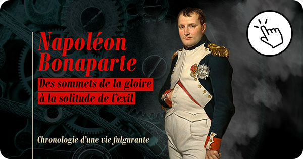 Chronologie : Napoléon Bonaparte, des sommets de la gloire à la solitude de l'exil