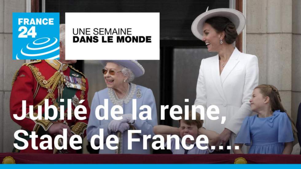 UNE SEMAINE DANS LE MONDE : jubilé de la reine, débordements au Stade de France...