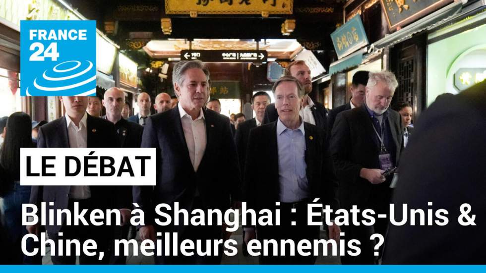 Antony Blinken à Shanghai : États-Unis - Chine, meilleurs ennemis ?