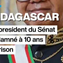 Madagascar : l'ex-président du Sénat condamné à 10 ans de prison